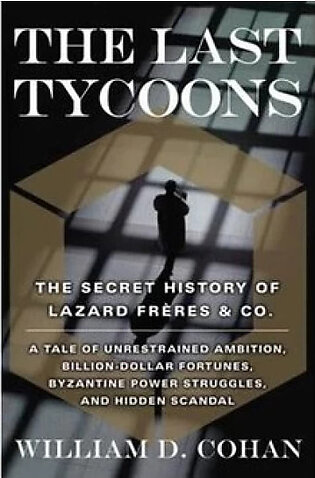 The Last Tycoons - The Secret History of Lazard Freres and Co