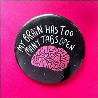 My brain has too many tabs open – Badge