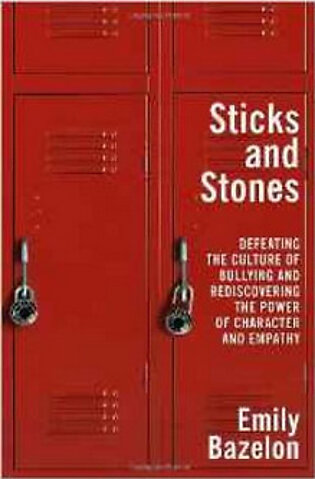 Sticks and Stones: Defeating the Culture of Bullying and Rediscovering the Power of Character and Empathy  (PB) By: Emily Bazelon