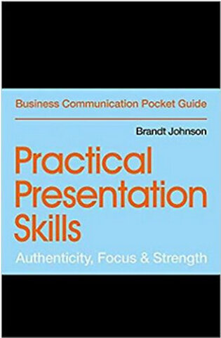 Practical Presentation Skills Authenticity, Focus & Strength (PB) By: Brandt Johnson
