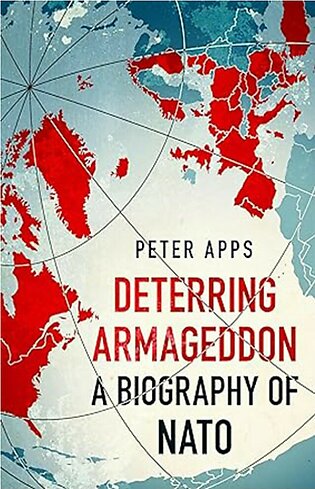 Deterring Armageddon: A Biography of NATO: The History and Future of NATO