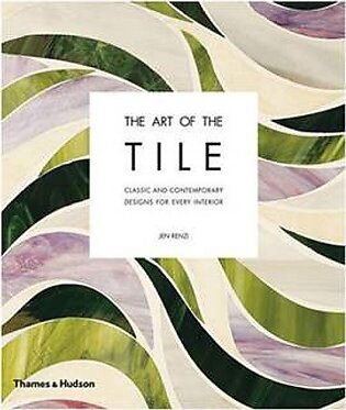 The Art of the Tile Classic and Contemporary Designs for Every Interior