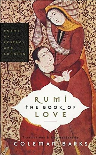 Rumi The Book Of Love Poems Of Ecstasy And Longing