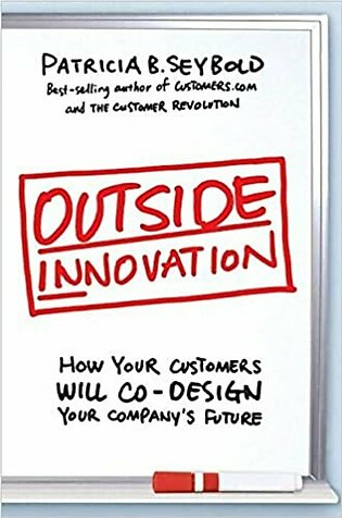 Outside Innovation: How Your Customers Will Co-Design Your Company's Future Hardcover – 20 Mar. 2011