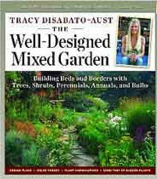 The Well-Designed Mixed Garden: Building Beds and Borders with Trees, Shrubs, Perennials, Annuals, and Bulbs