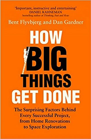 How Big Things Get Done: The Surprising Factors Behind Every Successful Project, from Home Renovations to Space Exploration: "Financial Times Business Book Of The Year"