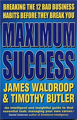 Maximum Success: Breaking The 12 Bad Business Habits Before They Break You