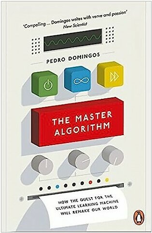 The Master Algorithm - How the Quest for the Ultimate Learning Machine Will Remake Our World