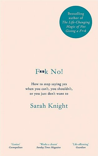 F**k No!: How to stop saying yes, when you can't, you shouldn't, or you just don't want to