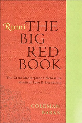 Rumi :The Big Red Book The Great Masterpiece Celebrating Mystical Love And Friendship -