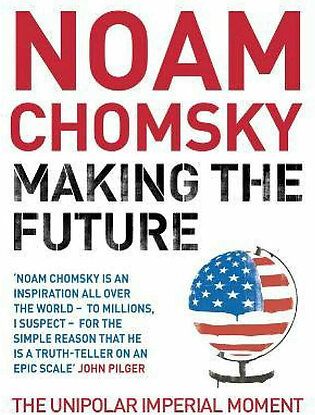 Making the Future: Occupations Interventions Empire And Resistance by Noam Chomsky