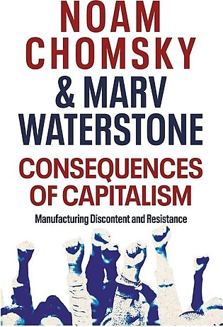 Consequences of Capitalism: Manufacturing Discontent and Resistance by Noam Chomsky, Marv Waterstone