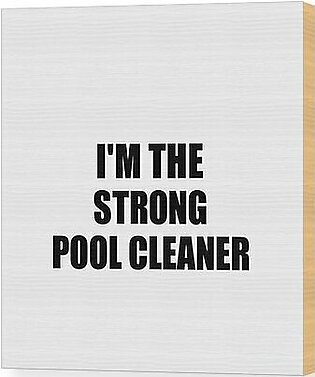 I'm The Strong Pool Cleaner Funny Sarcastic Gift Idea Ironic Gag Best Humor Quote Wood Print