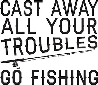 Cast Away All Your Troubles Go Fishing T-Shirt
